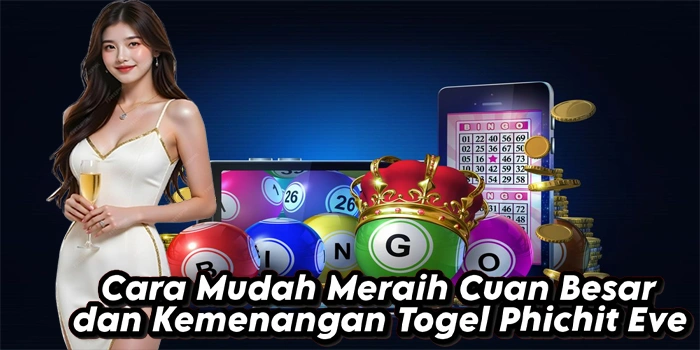 Cara Mudah Meraih Cuan Besar dan Kemenangan Togel Phichit Eve