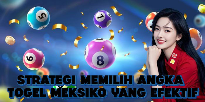 ​Strategi Memilih Angka Togel Meksiko Yang Efektif