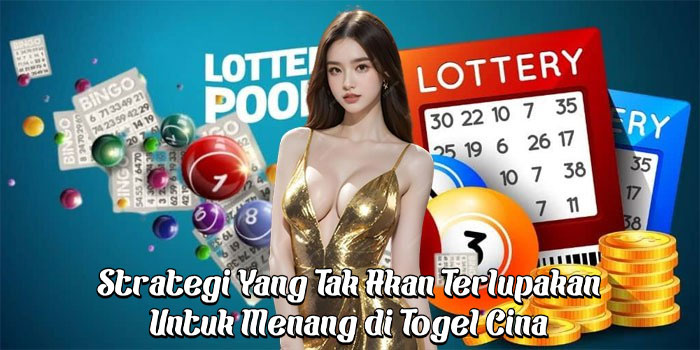 Strategi Yang Tak Akan Terlupakan Untuk Menang di Togel Cina