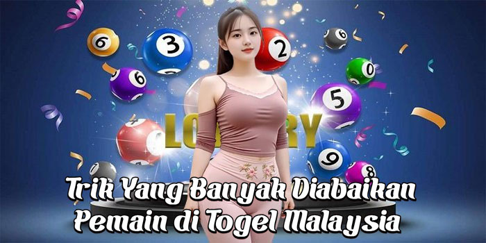 Trik Yang Banyak Diabaikan Pemain di Togel Malaysia