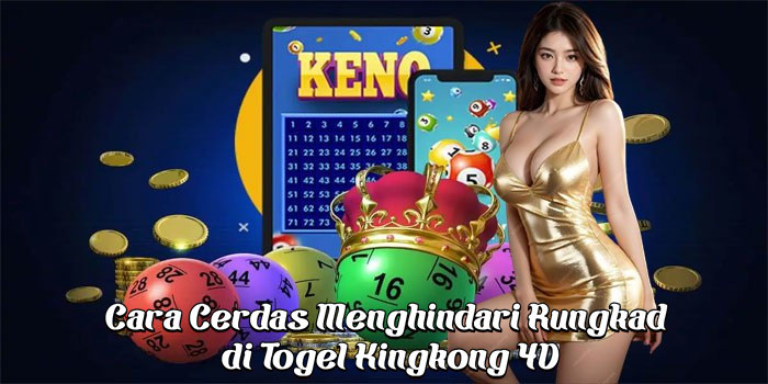 Cara Cerdas Menghindari Rungkad di Togel Kingkong 4D