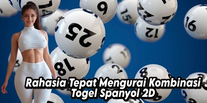 Rahasia Tepat Mengurai Kombinasi Togel Spanyol 2D