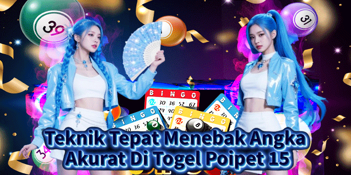 Teknik Tepat Menebak Angka Akurat Di Togel Poipet 15