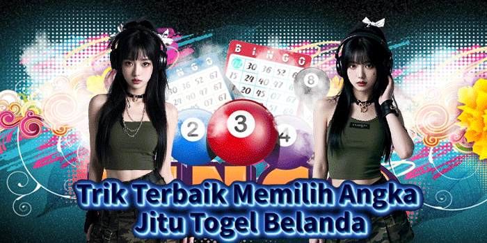Trik Terbaik Memilih Angka Jitu Togel Belanda