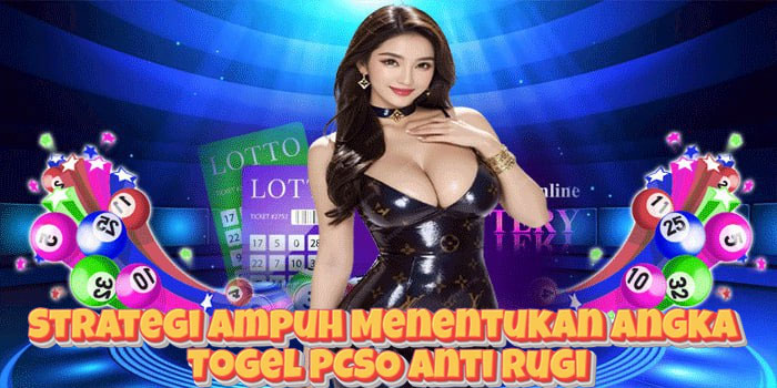 Strategi Ampuh Menentukan Angka Togel PCSO Anti Rugi