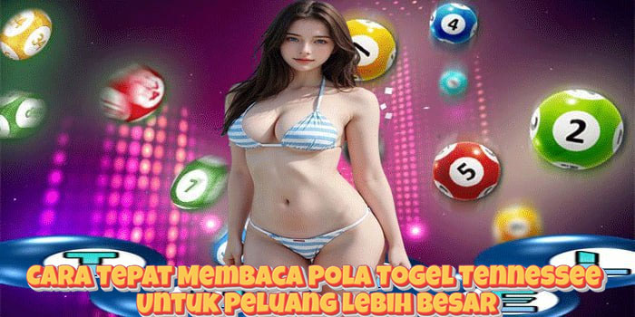 Cara Tepat Membaca Pola Togel Tennessee Untuk Peluang Lebih Besar